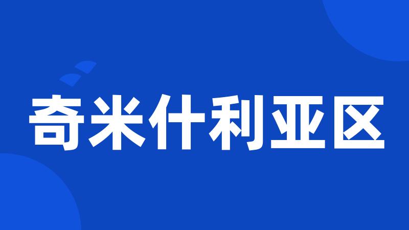 奇米什利亚区