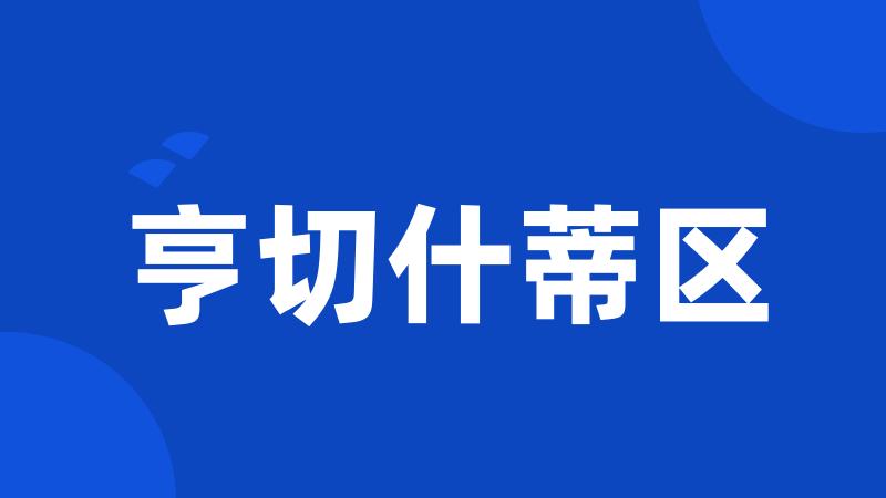亨切什蒂区
