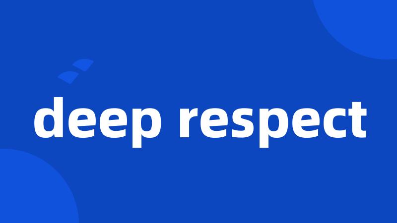 deep respect