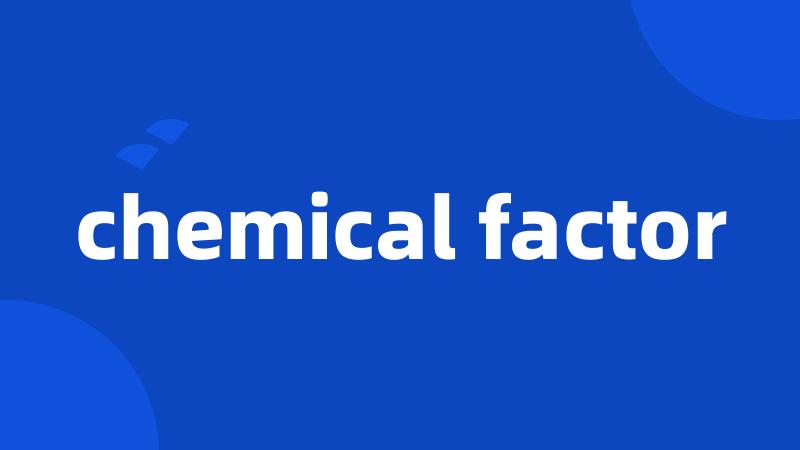 chemical factor