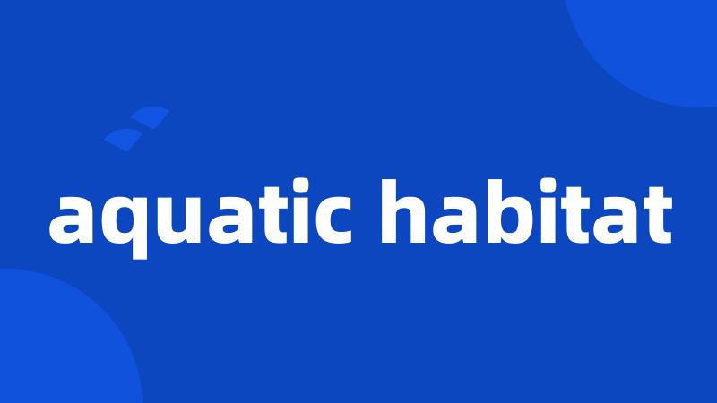 aquatic habitat