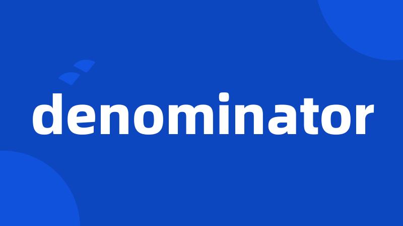 denominator