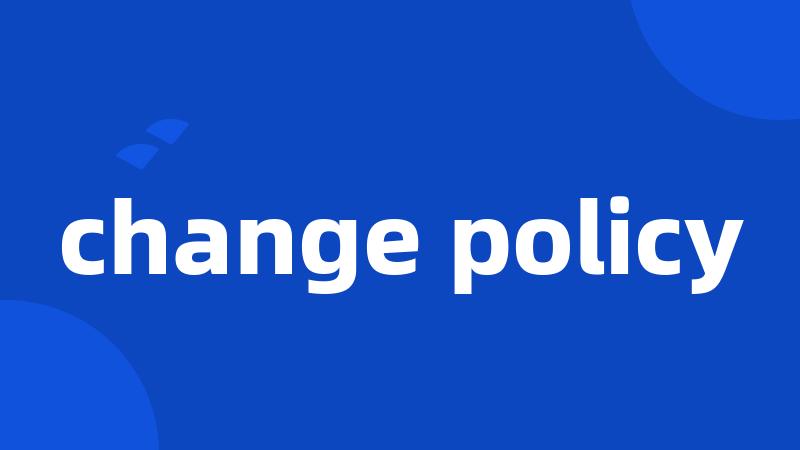 change policy