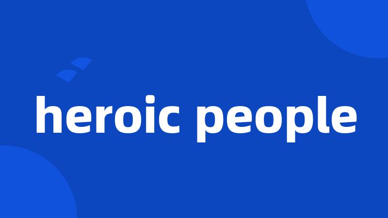 heroic people