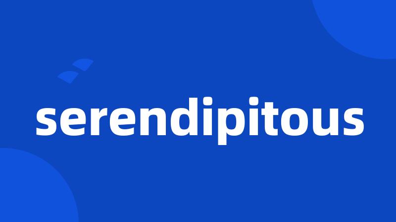 serendipitous