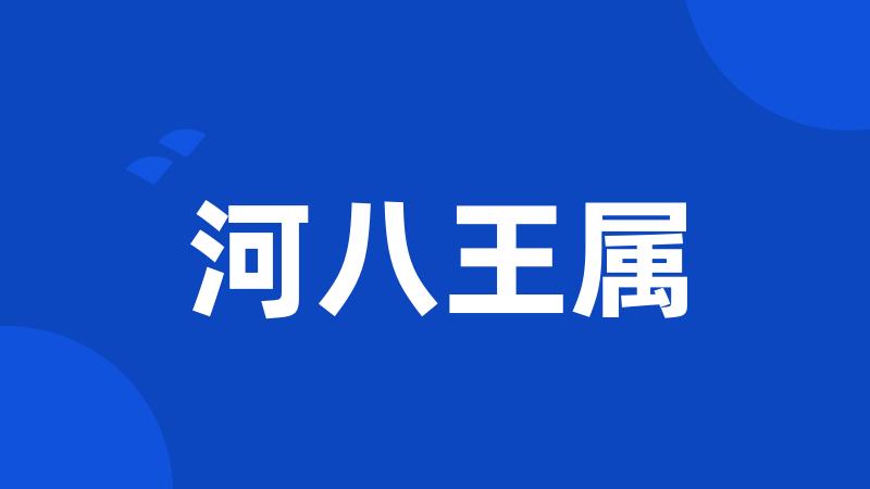 河八王属