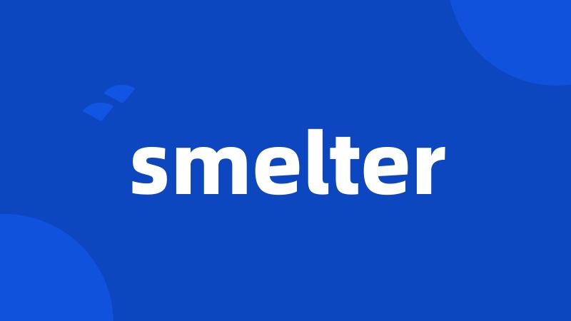 smelter