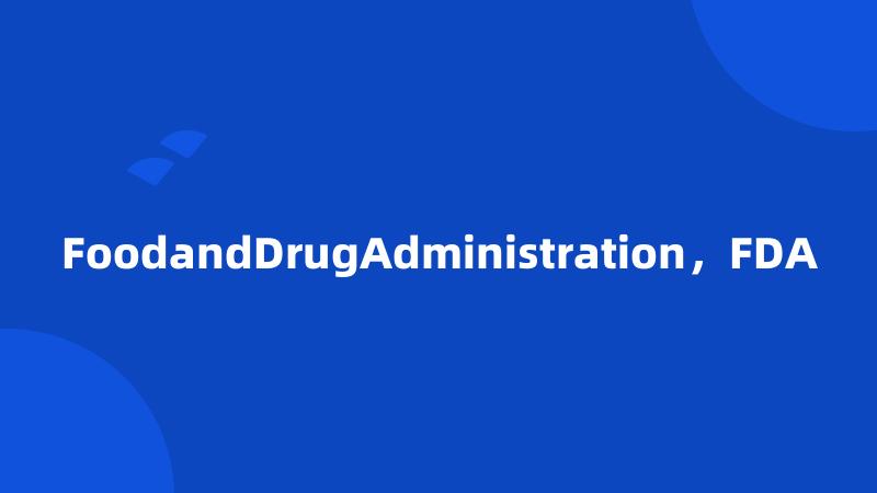 FoodandDrugAdministration,FDA