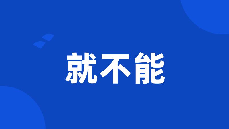 就不能