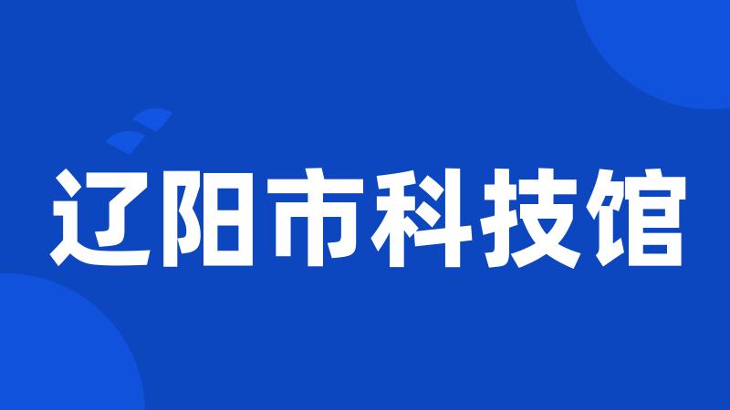 辽阳市科技馆