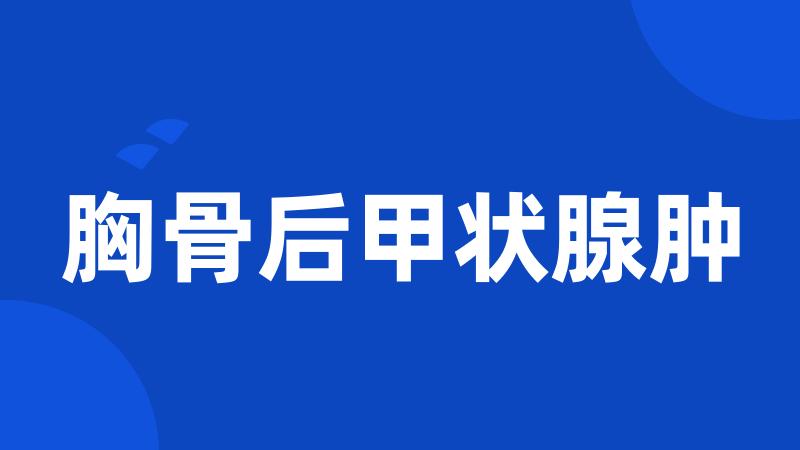 胸骨后甲状腺肿