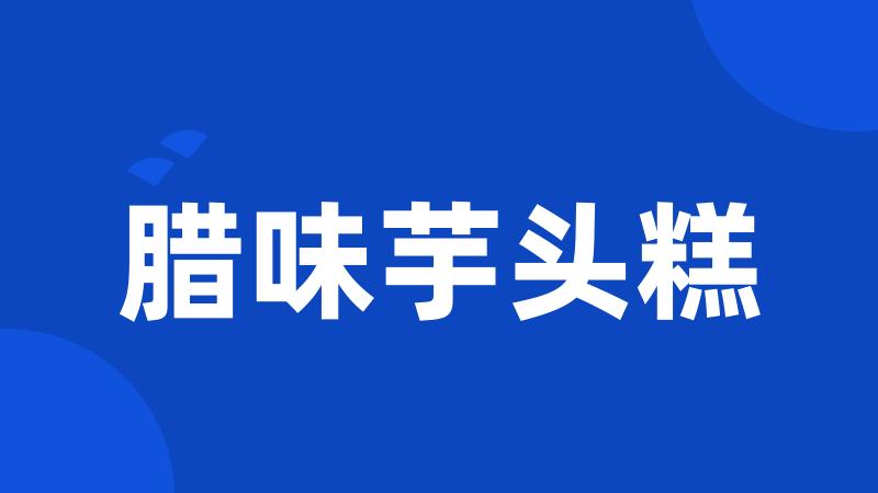 腊味芋头糕