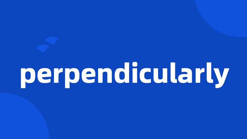 perpendicularly