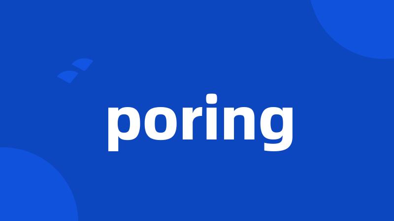 poring