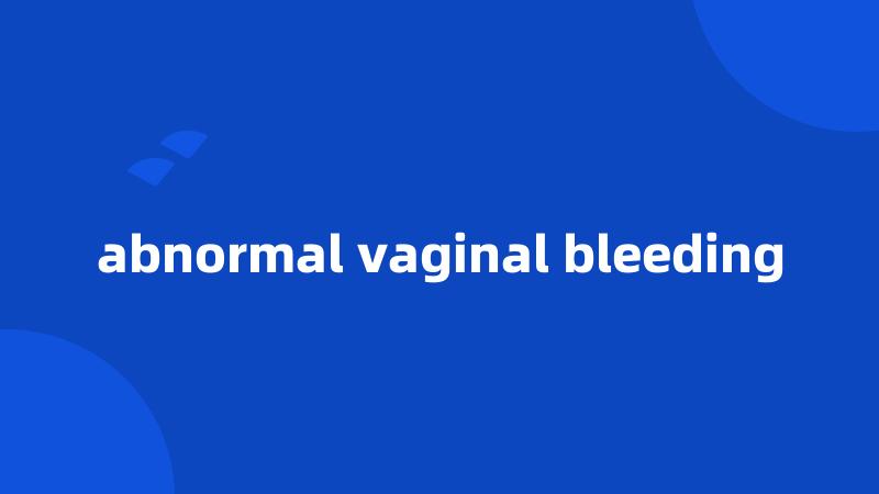 abnormal vaginal bleeding