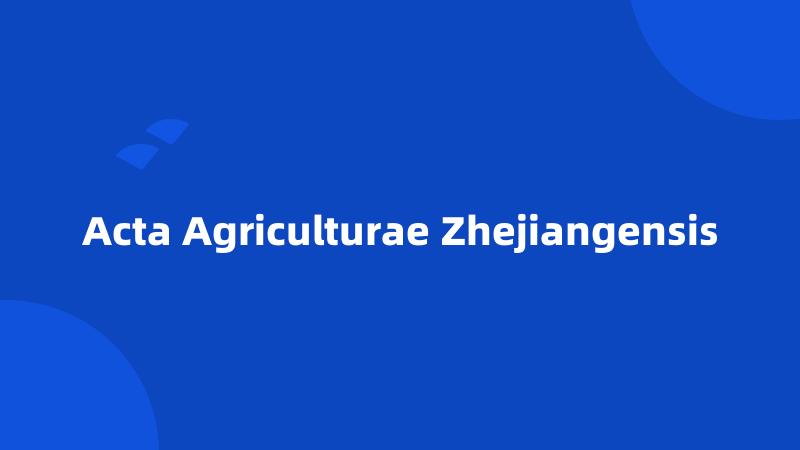 Acta Agriculturae Zhejiangensis
