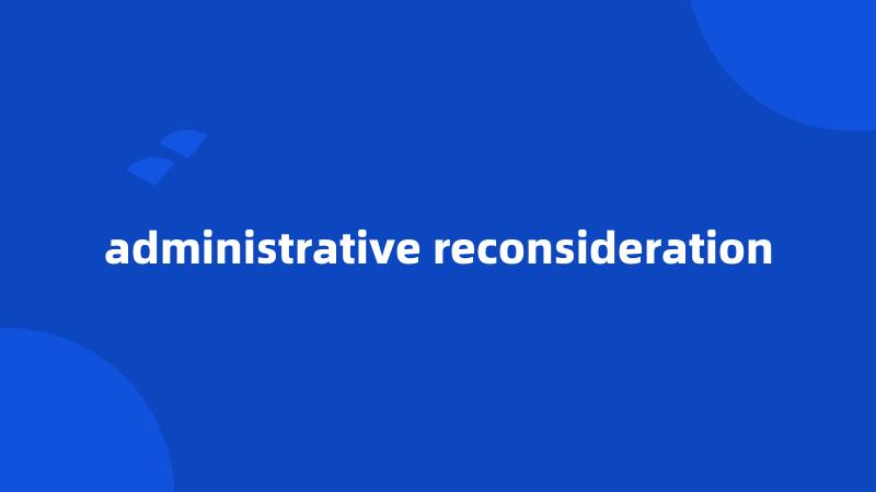 administrative reconsideration