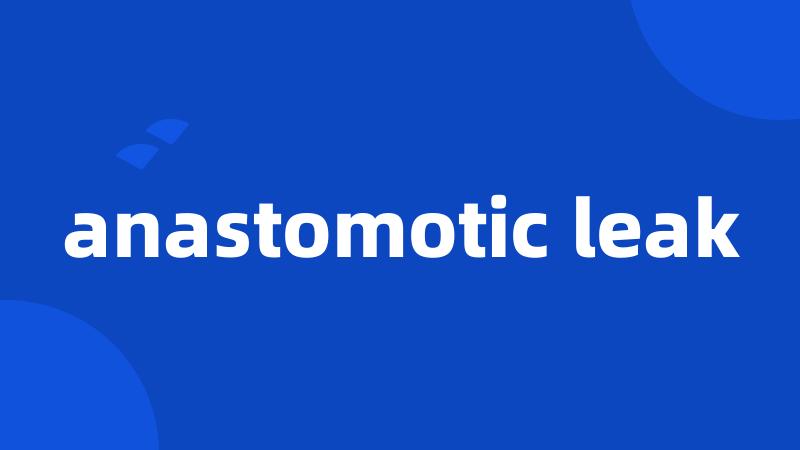 anastomotic leak