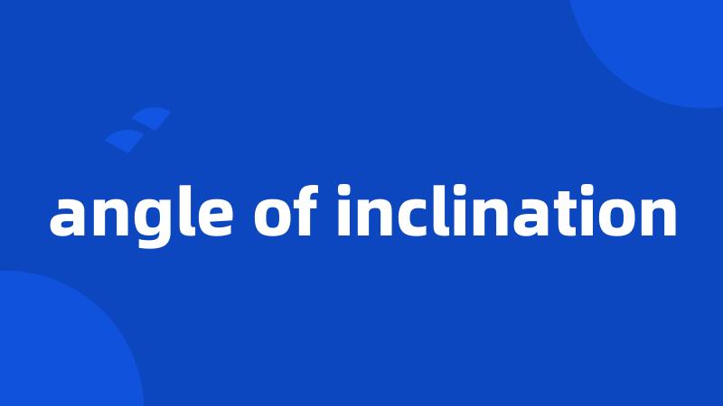 angle of inclination