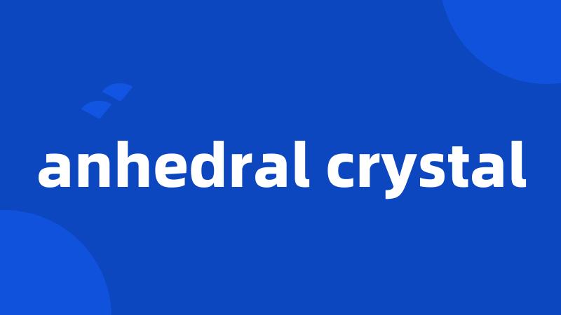 anhedral crystal