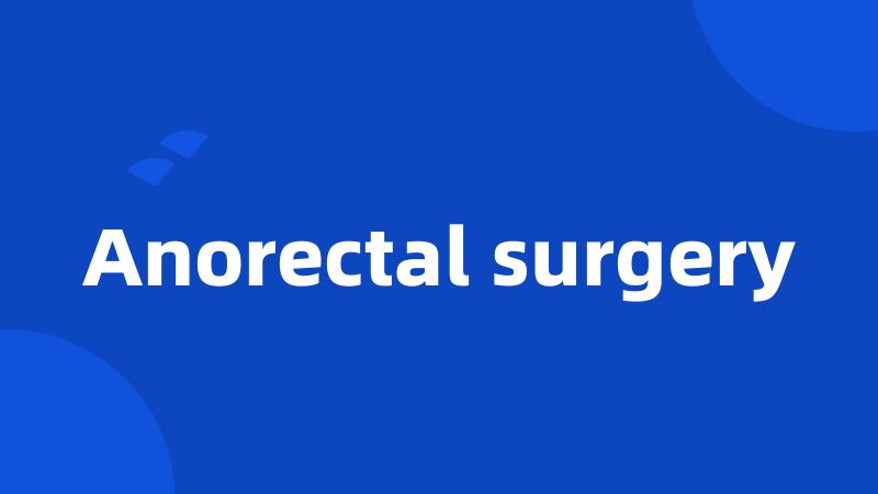 Anorectal surgery