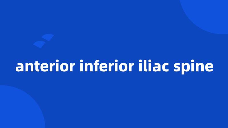anterior inferior iliac spine