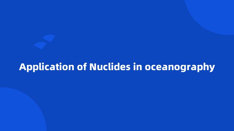 Application of Nuclides in oceanography