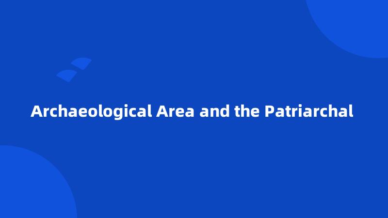 Archaeological Area and the Patriarchal 
