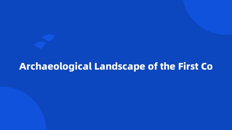 Archaeological Landscape of the First Co