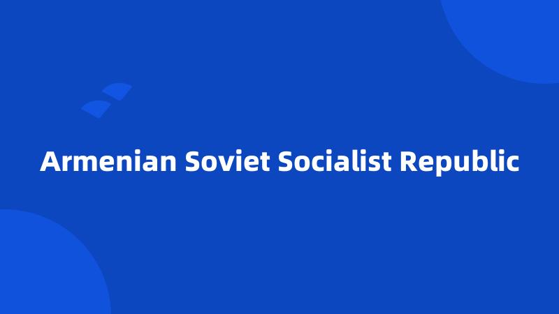 Armenian Soviet Socialist Republic