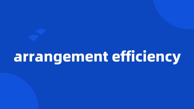 arrangement efficiency