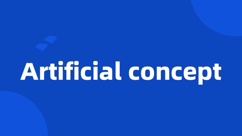 Artificial concept