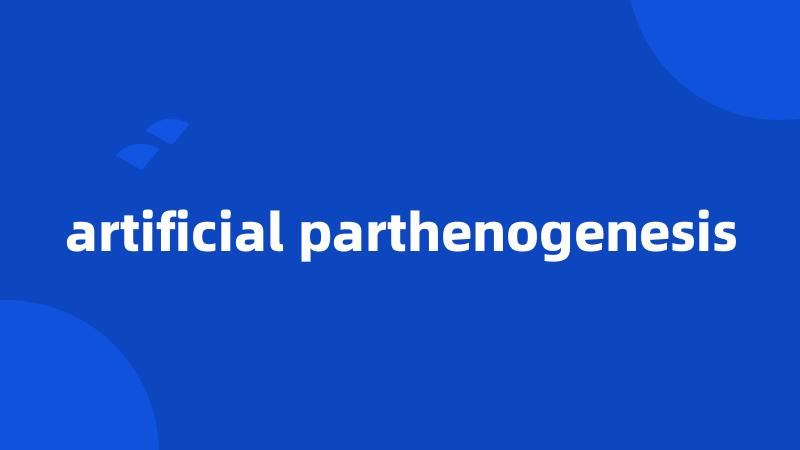 artificial parthenogenesis
