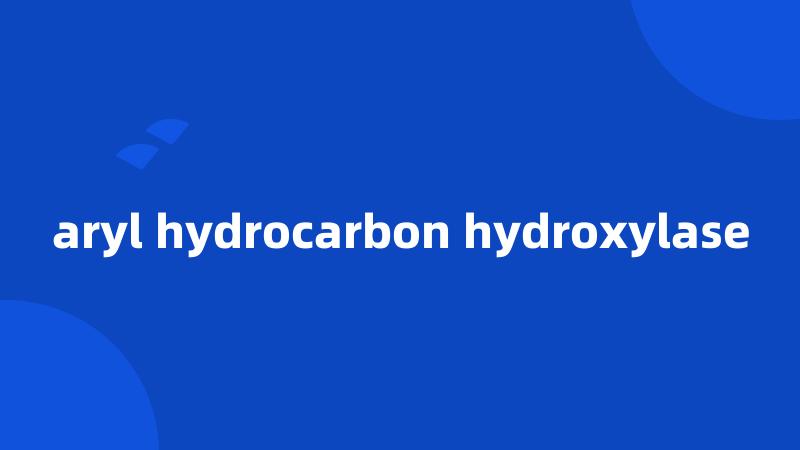 aryl hydrocarbon hydroxylase