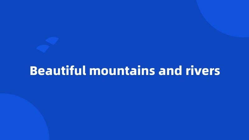 Beautiful mountains and rivers