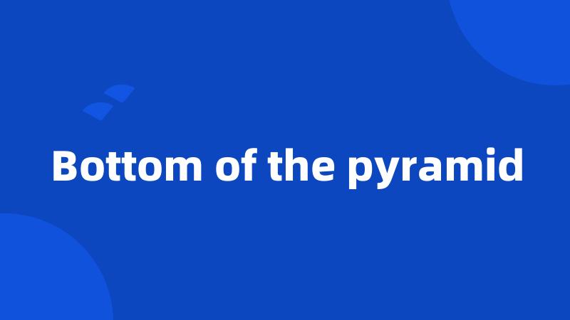 Bottom of the pyramid