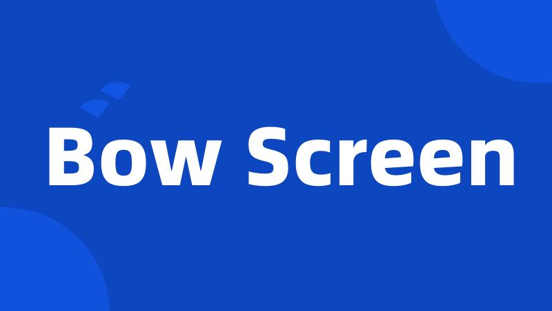 Bow Screen