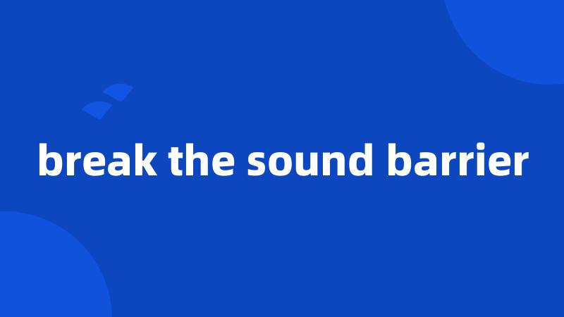 break the sound barrier