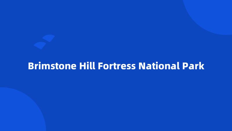 Brimstone Hill Fortress National Park