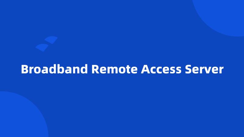 Broadband Remote Access Server