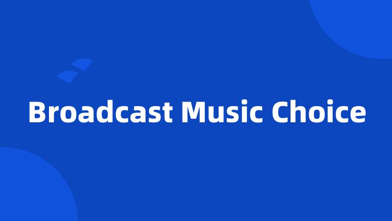 Broadcast Music Choice