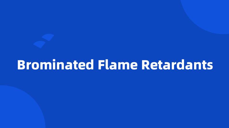 Brominated Flame Retardants