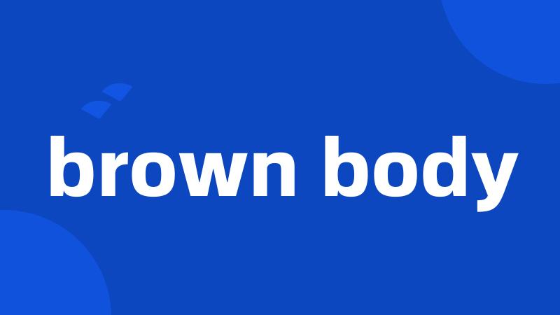 brown body