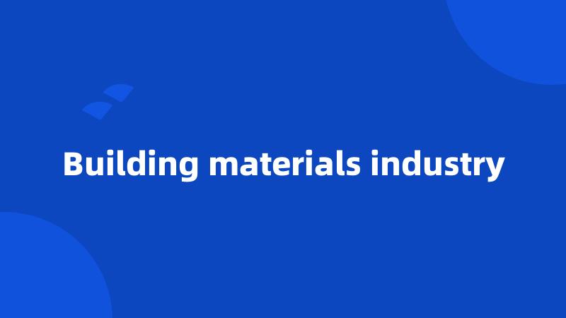 Building materials industry