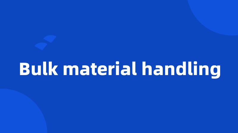 Bulk material handling