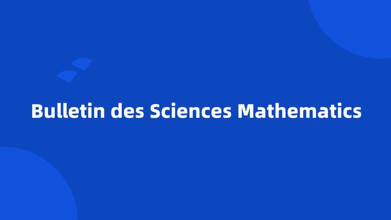 Bulletin des Sciences Mathematics