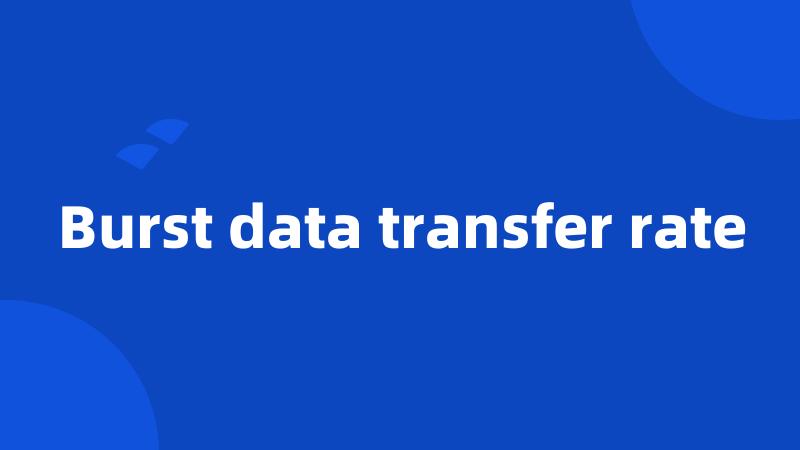 Burst data transfer rate