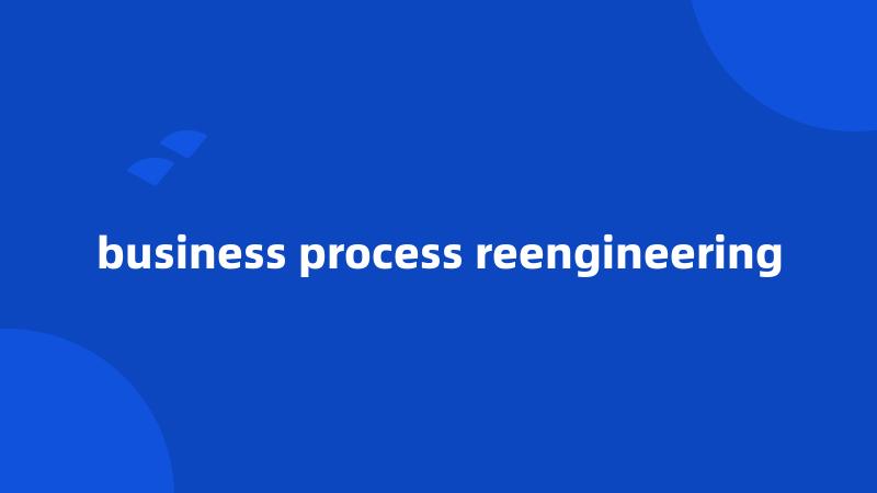 business process reengineering