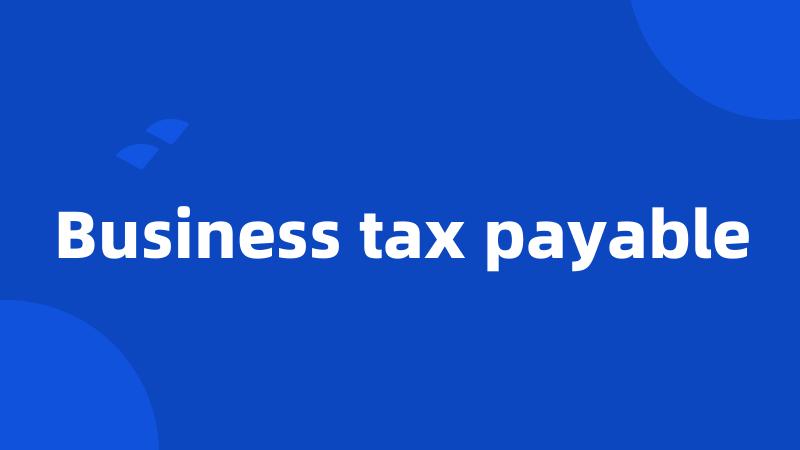 Business tax payable