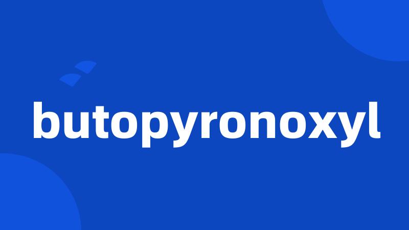 butopyronoxyl